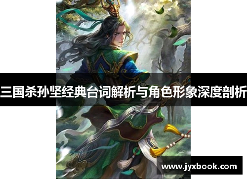 三国杀孙坚经典台词解析与角色形象深度剖析 三国杀孙坚经典台词解析与角色形象深度剖析