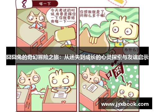 囧囧兔的奇幻冒险之旅:从迷失到成长的心灵探索与友谊启示 囧囧兔的奇幻冒险之旅:从迷失到成长的心灵探索与友谊启示